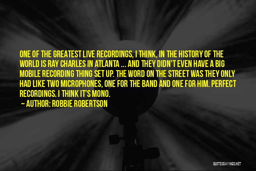 Robbie Robertson Quotes: One Of The Greatest Live Recordings, I Think, In The History Of The World Is Ray Charles In Atlanta ...