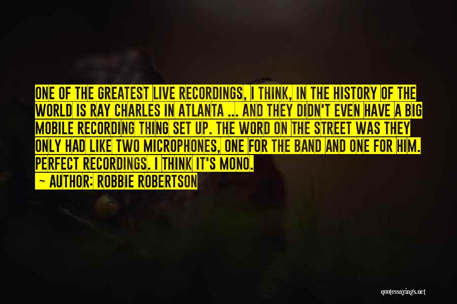 Robbie Robertson Quotes: One Of The Greatest Live Recordings, I Think, In The History Of The World Is Ray Charles In Atlanta ...