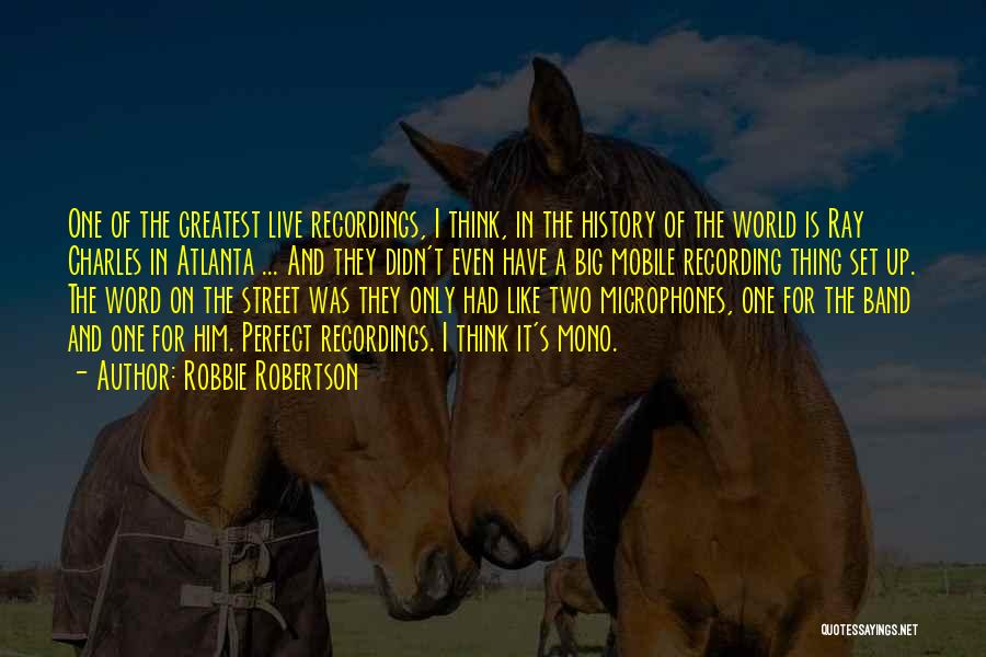 Robbie Robertson Quotes: One Of The Greatest Live Recordings, I Think, In The History Of The World Is Ray Charles In Atlanta ...