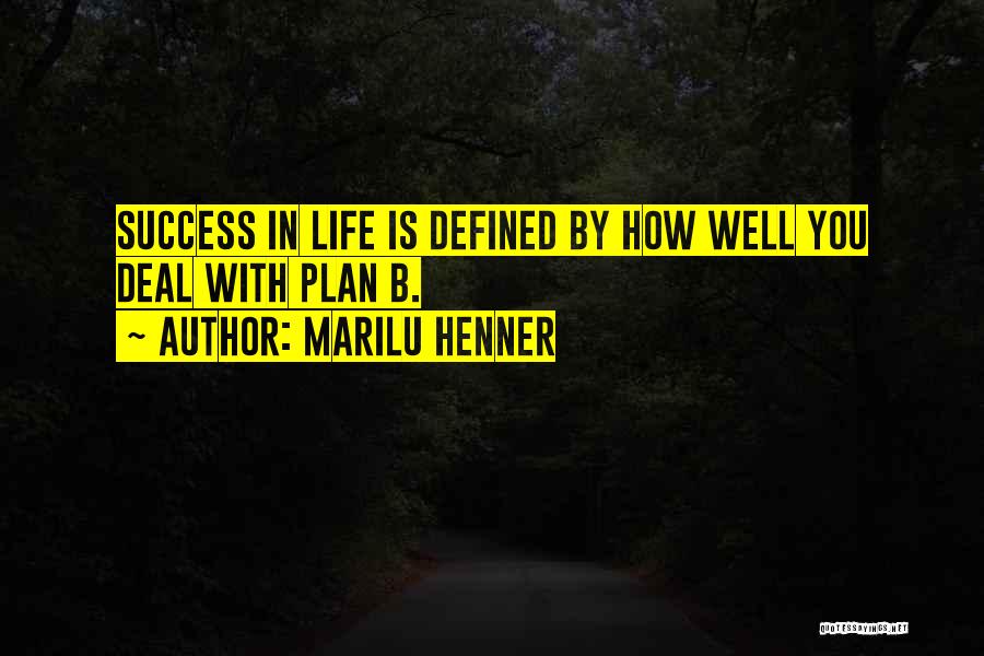Marilu Henner Quotes: Success In Life Is Defined By How Well You Deal With Plan B.