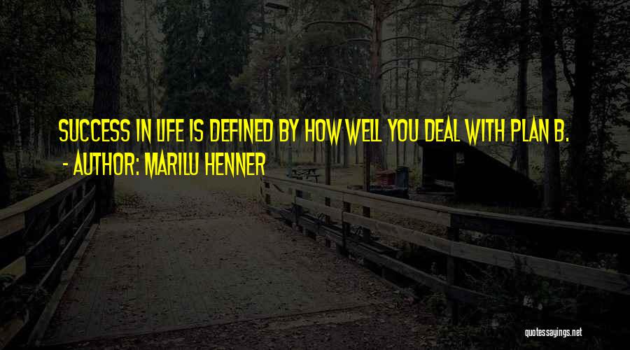 Marilu Henner Quotes: Success In Life Is Defined By How Well You Deal With Plan B.