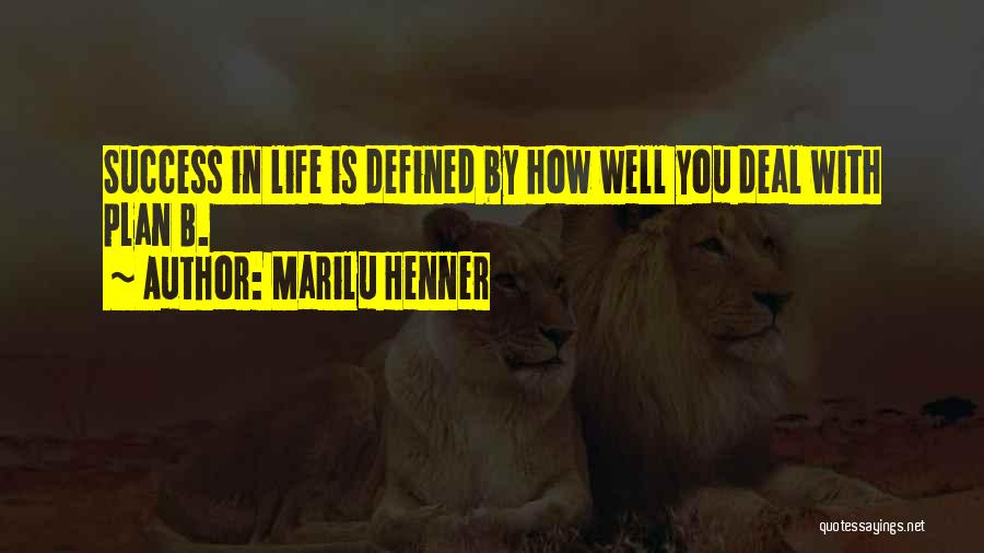 Marilu Henner Quotes: Success In Life Is Defined By How Well You Deal With Plan B.
