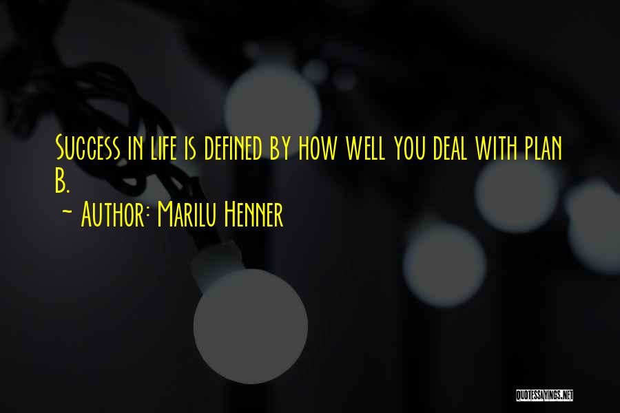Marilu Henner Quotes: Success In Life Is Defined By How Well You Deal With Plan B.