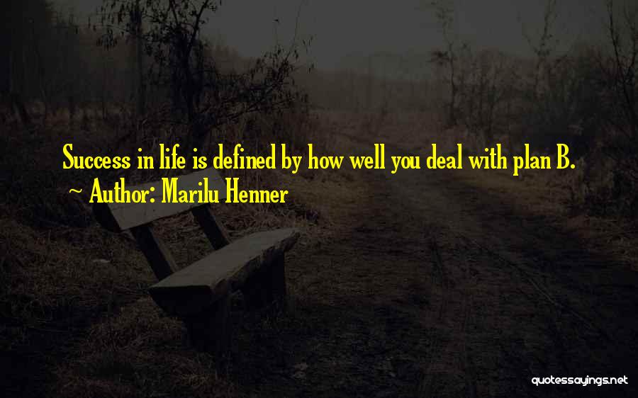 Marilu Henner Quotes: Success In Life Is Defined By How Well You Deal With Plan B.