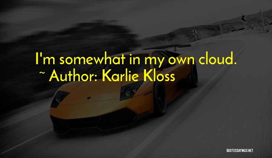 Karlie Kloss Quotes: I'm Somewhat In My Own Cloud.