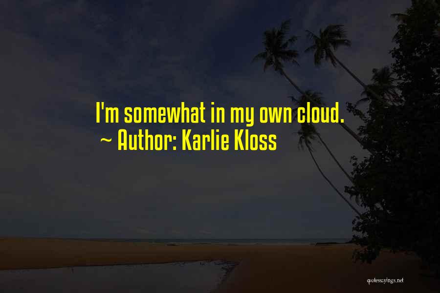 Karlie Kloss Quotes: I'm Somewhat In My Own Cloud.