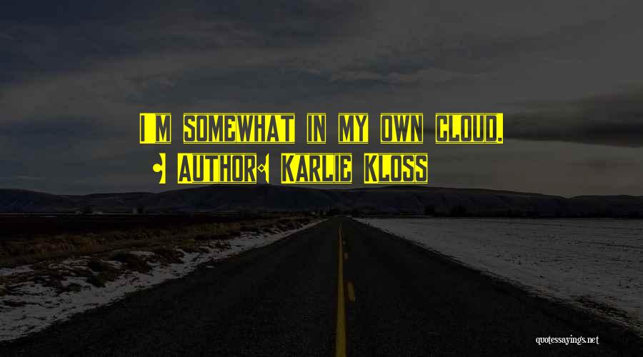 Karlie Kloss Quotes: I'm Somewhat In My Own Cloud.