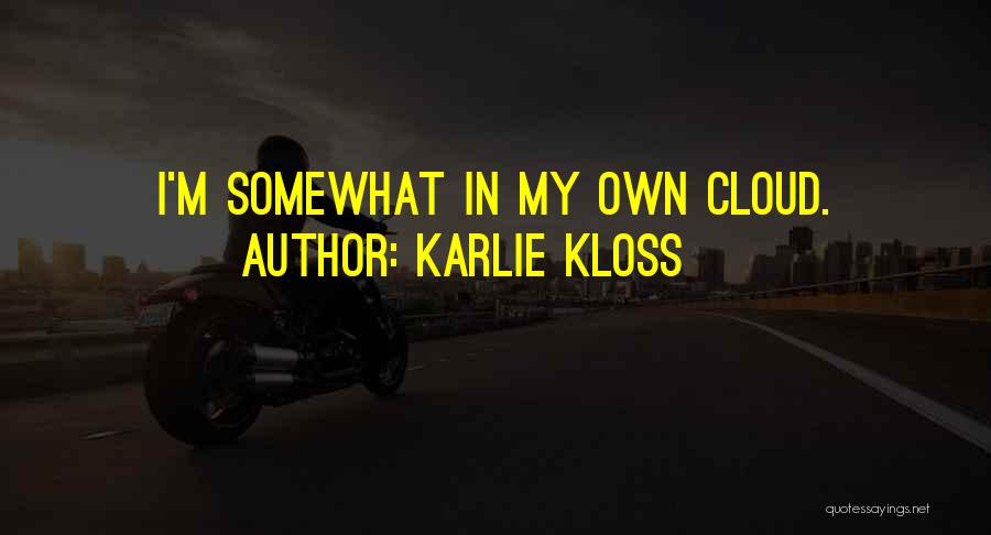 Karlie Kloss Quotes: I'm Somewhat In My Own Cloud.