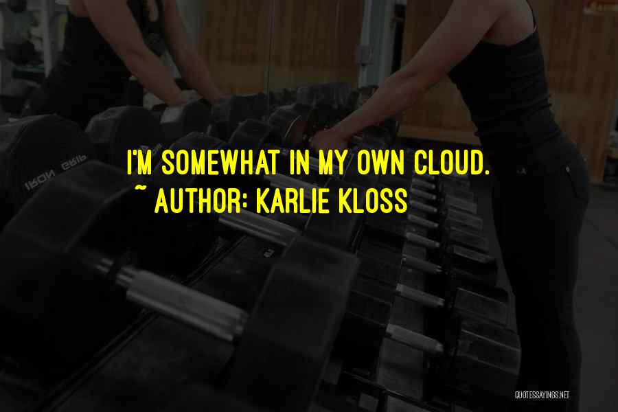 Karlie Kloss Quotes: I'm Somewhat In My Own Cloud.