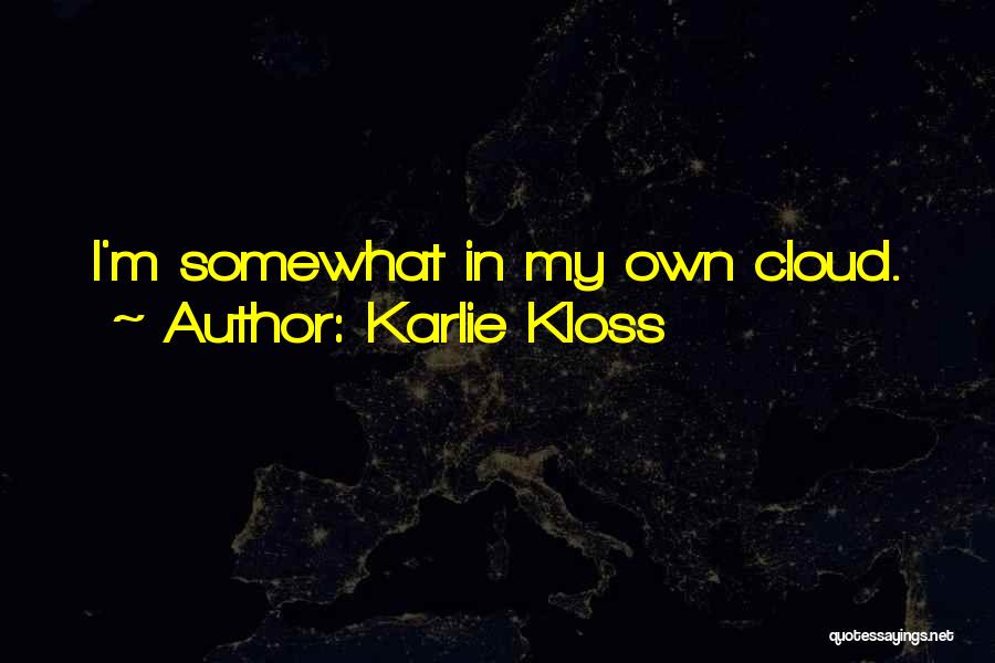 Karlie Kloss Quotes: I'm Somewhat In My Own Cloud.