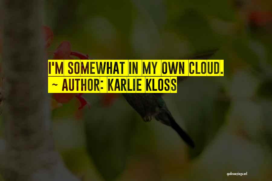 Karlie Kloss Quotes: I'm Somewhat In My Own Cloud.