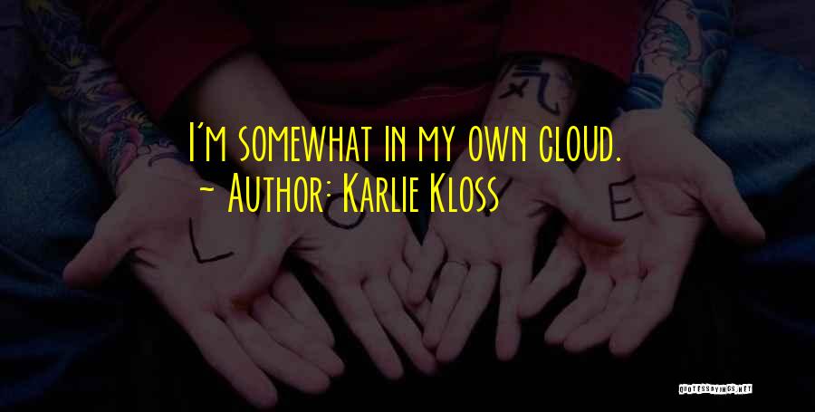 Karlie Kloss Quotes: I'm Somewhat In My Own Cloud.