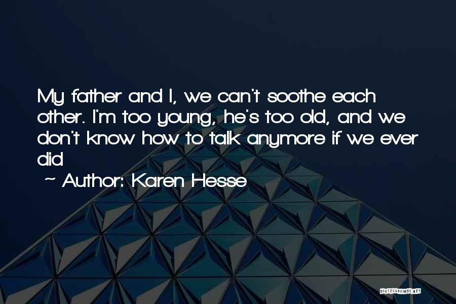 Karen Hesse Quotes: My Father And I, We Can't Soothe Each Other. I'm Too Young, He's Too Old, And We Don't Know How