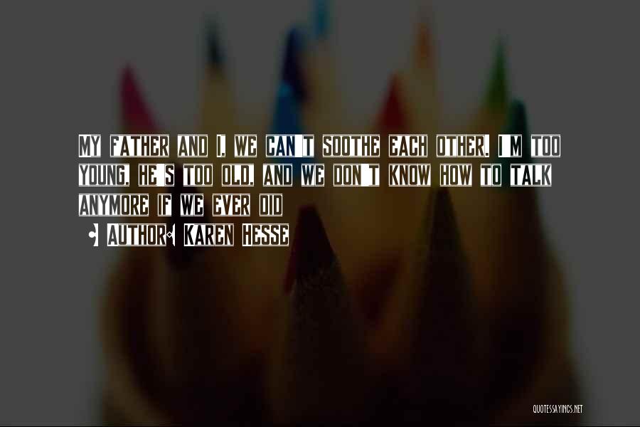 Karen Hesse Quotes: My Father And I, We Can't Soothe Each Other. I'm Too Young, He's Too Old, And We Don't Know How