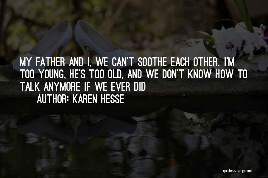 Karen Hesse Quotes: My Father And I, We Can't Soothe Each Other. I'm Too Young, He's Too Old, And We Don't Know How
