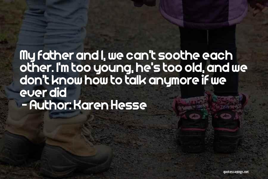 Karen Hesse Quotes: My Father And I, We Can't Soothe Each Other. I'm Too Young, He's Too Old, And We Don't Know How