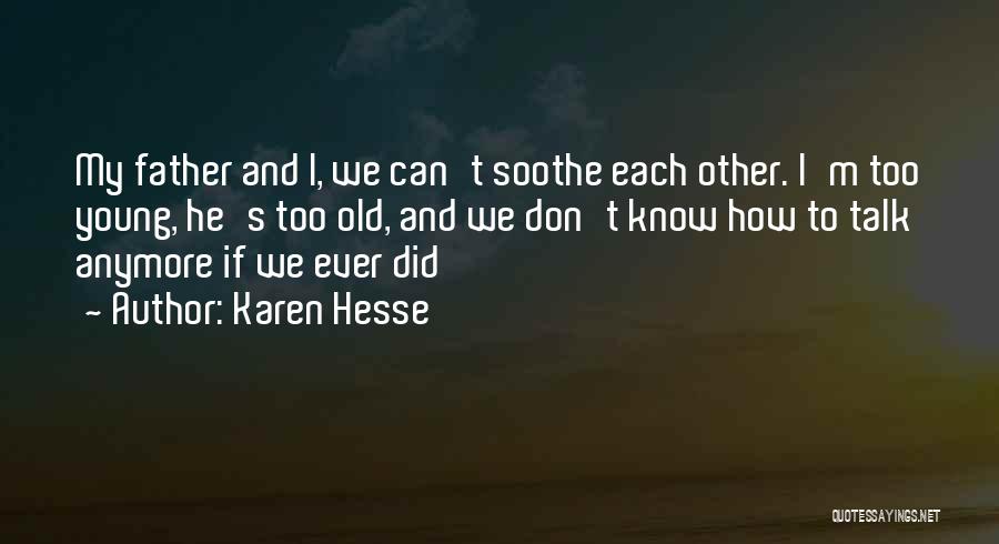 Karen Hesse Quotes: My Father And I, We Can't Soothe Each Other. I'm Too Young, He's Too Old, And We Don't Know How