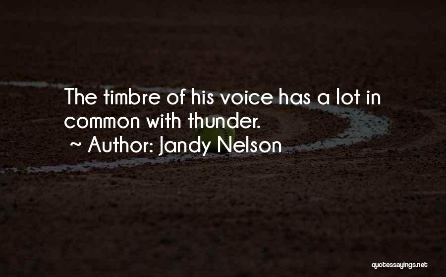 Jandy Nelson Quotes: The Timbre Of His Voice Has A Lot In Common With Thunder.