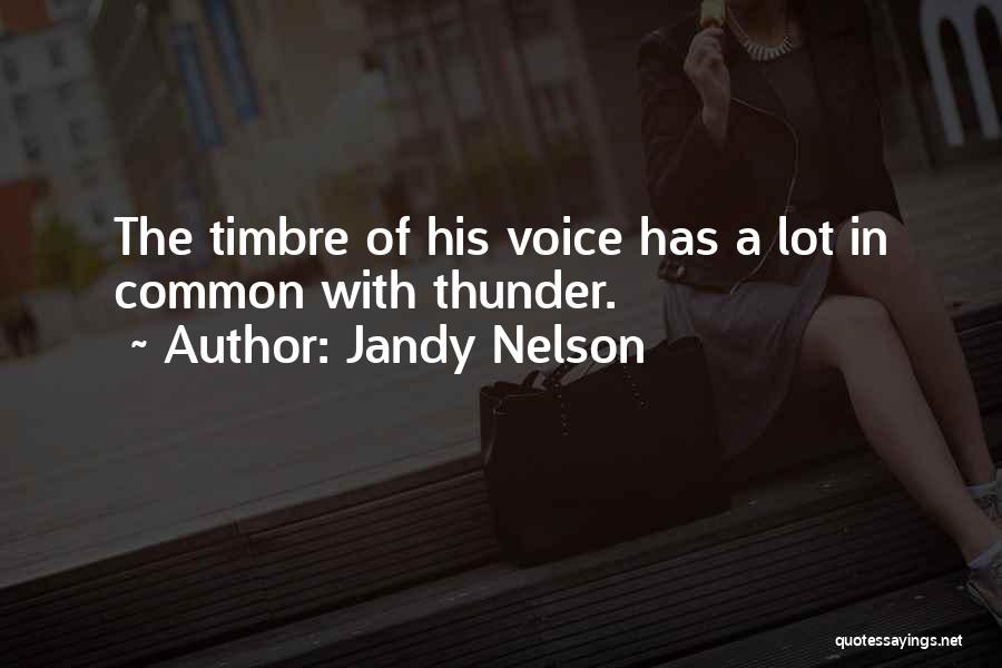 Jandy Nelson Quotes: The Timbre Of His Voice Has A Lot In Common With Thunder.