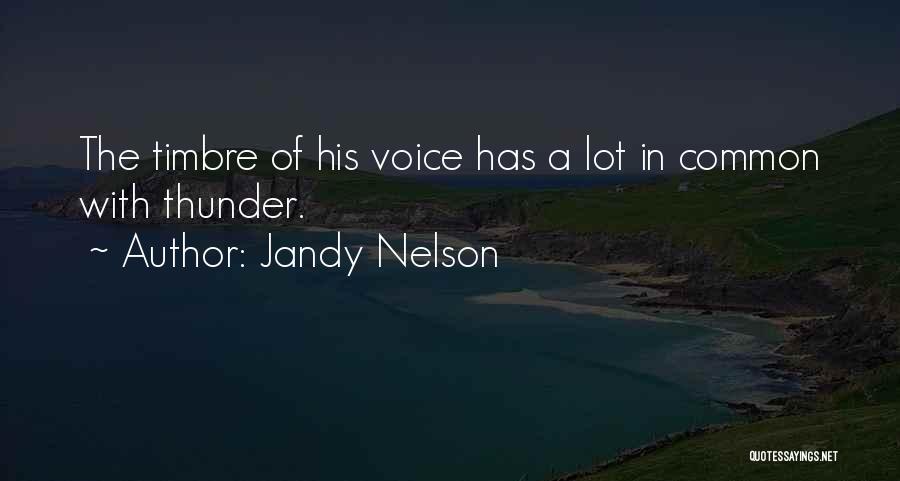 Jandy Nelson Quotes: The Timbre Of His Voice Has A Lot In Common With Thunder.