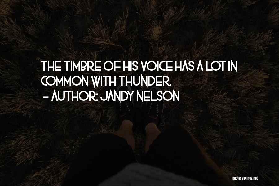 Jandy Nelson Quotes: The Timbre Of His Voice Has A Lot In Common With Thunder.