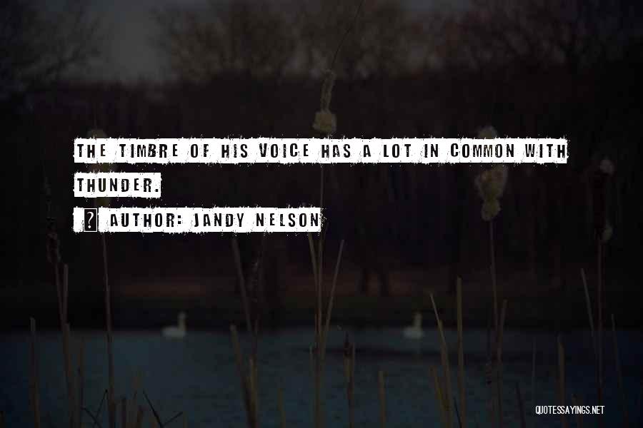Jandy Nelson Quotes: The Timbre Of His Voice Has A Lot In Common With Thunder.