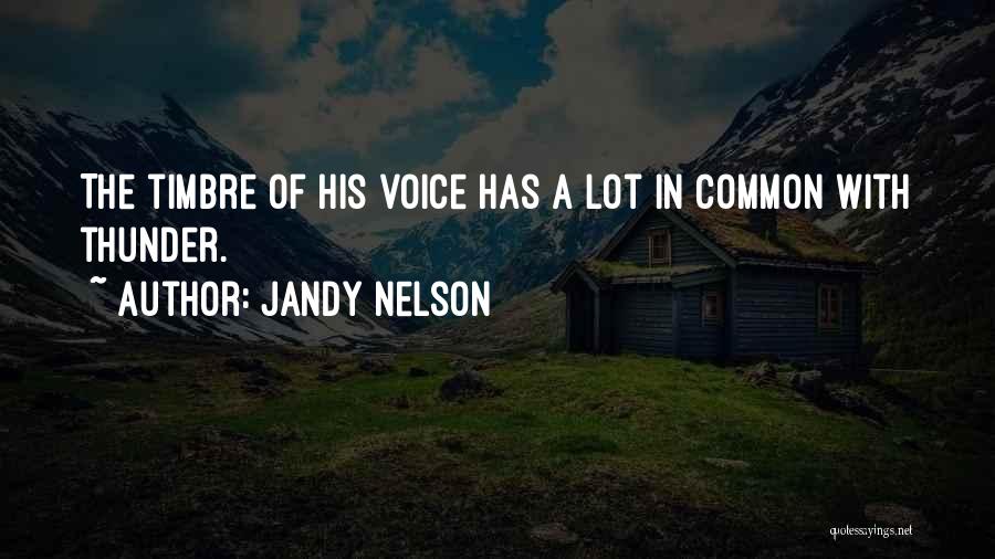 Jandy Nelson Quotes: The Timbre Of His Voice Has A Lot In Common With Thunder.