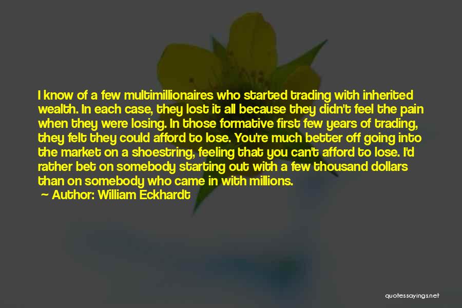 William Eckhardt Quotes: I Know Of A Few Multimillionaires Who Started Trading With Inherited Wealth. In Each Case, They Lost It All Because