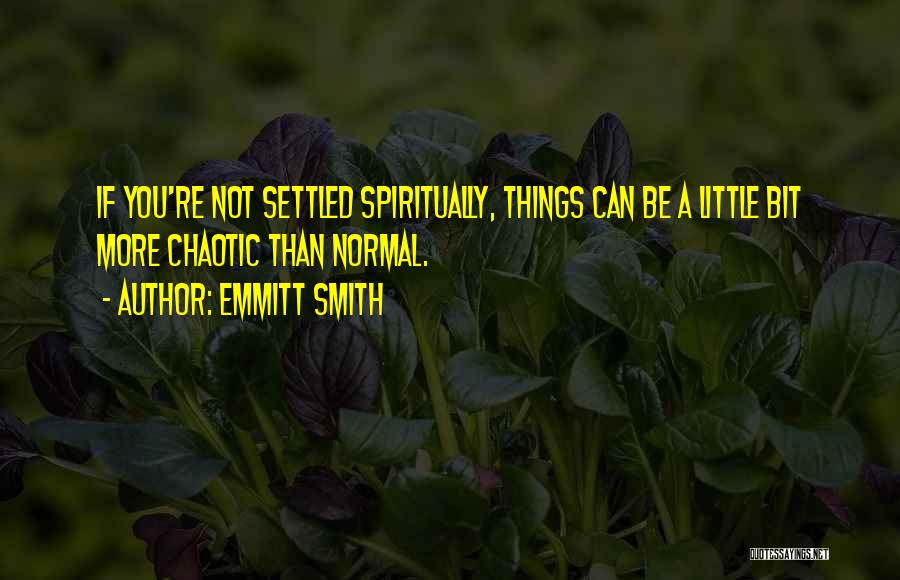 Emmitt Smith Quotes: If You're Not Settled Spiritually, Things Can Be A Little Bit More Chaotic Than Normal.