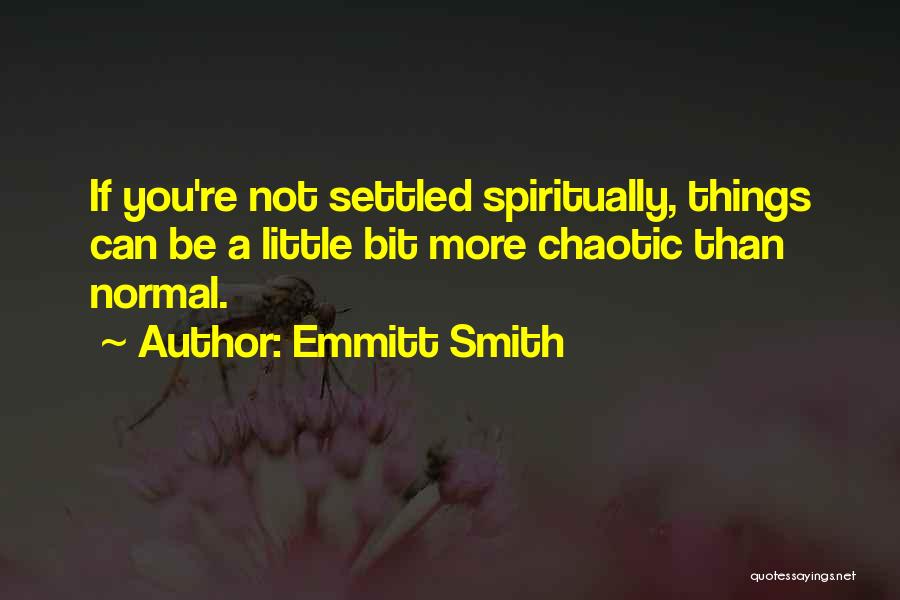 Emmitt Smith Quotes: If You're Not Settled Spiritually, Things Can Be A Little Bit More Chaotic Than Normal.