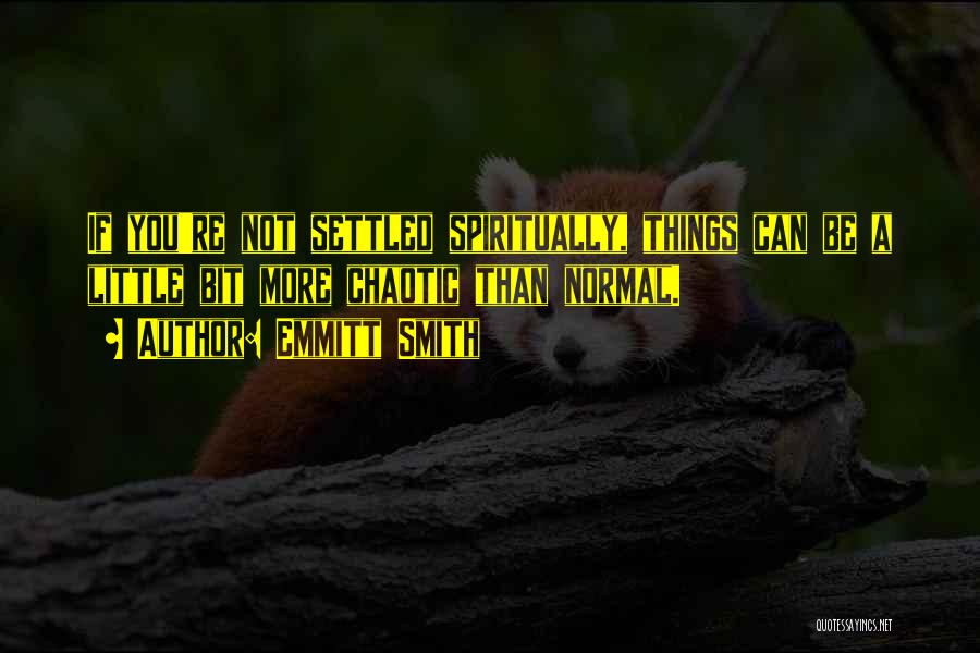Emmitt Smith Quotes: If You're Not Settled Spiritually, Things Can Be A Little Bit More Chaotic Than Normal.