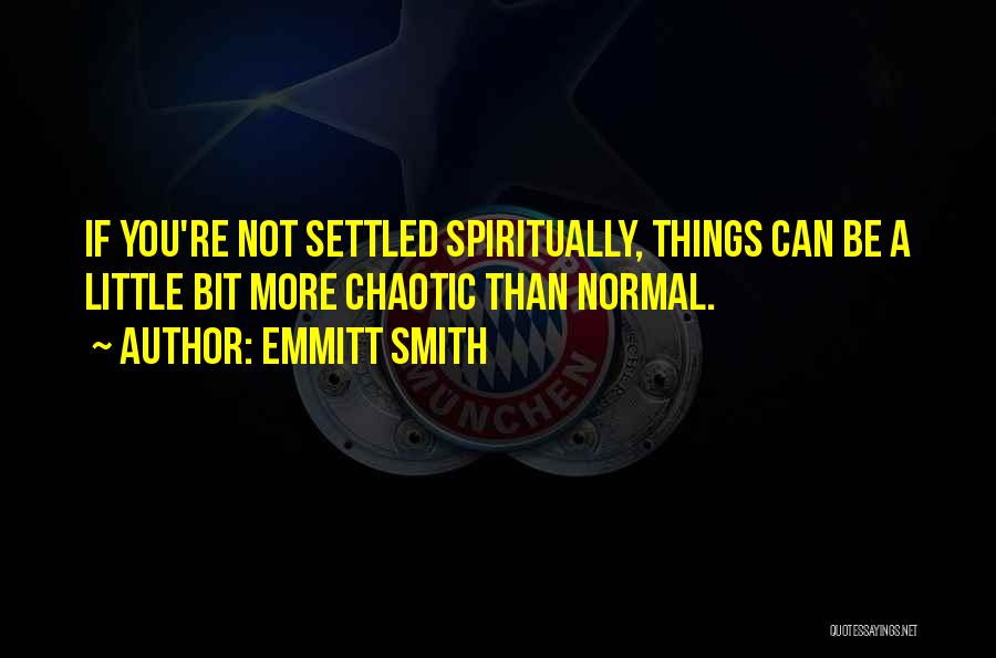Emmitt Smith Quotes: If You're Not Settled Spiritually, Things Can Be A Little Bit More Chaotic Than Normal.
