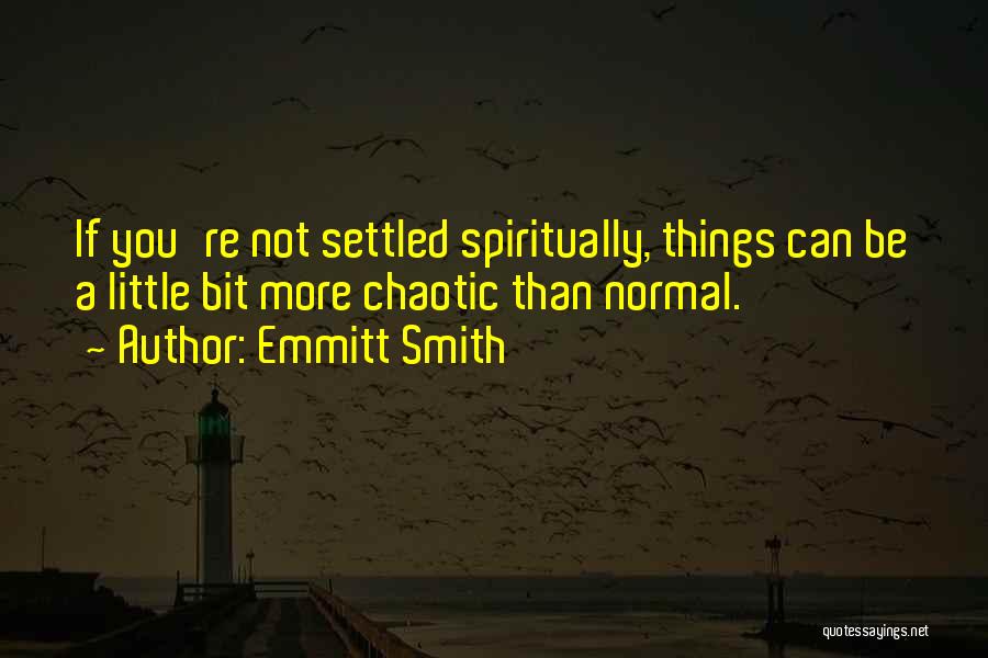 Emmitt Smith Quotes: If You're Not Settled Spiritually, Things Can Be A Little Bit More Chaotic Than Normal.