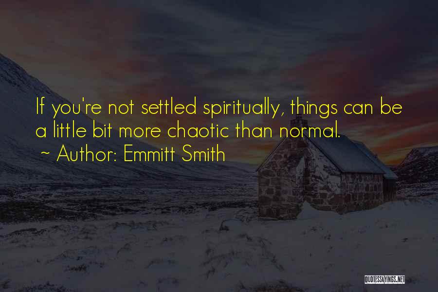 Emmitt Smith Quotes: If You're Not Settled Spiritually, Things Can Be A Little Bit More Chaotic Than Normal.
