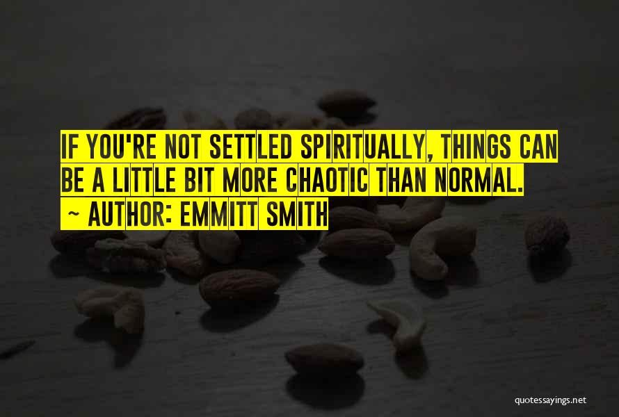 Emmitt Smith Quotes: If You're Not Settled Spiritually, Things Can Be A Little Bit More Chaotic Than Normal.