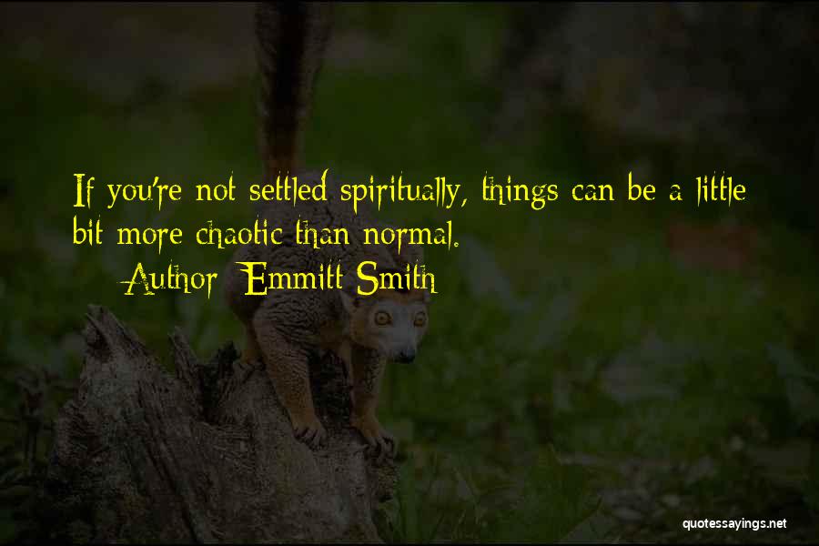 Emmitt Smith Quotes: If You're Not Settled Spiritually, Things Can Be A Little Bit More Chaotic Than Normal.