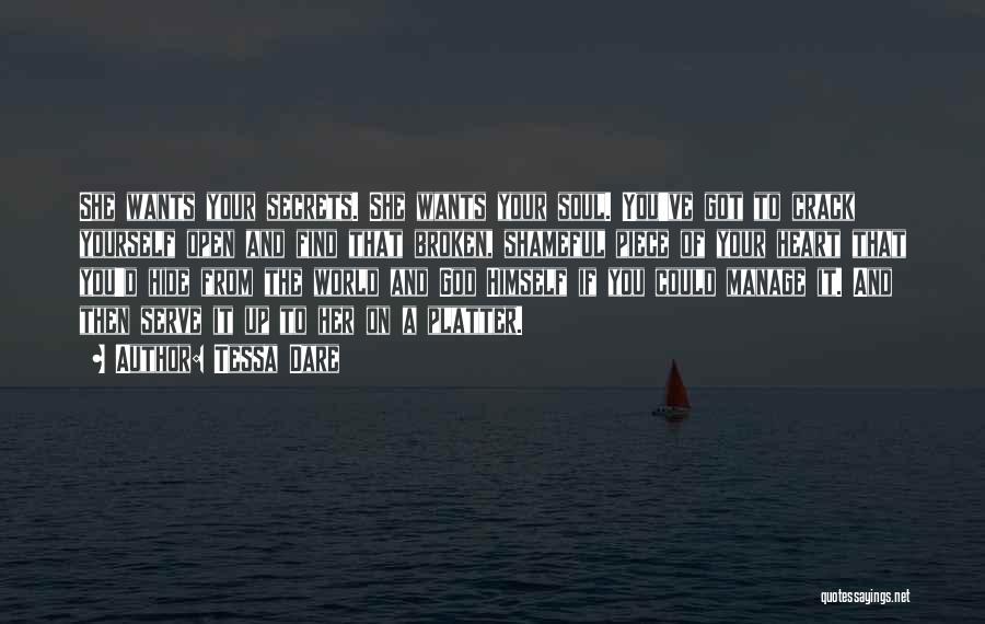 Tessa Dare Quotes: She Wants Your Secrets. She Wants Your Soul. You've Got To Crack Yourself Open And Find That Broken, Shameful Piece