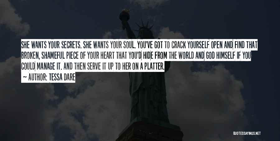 Tessa Dare Quotes: She Wants Your Secrets. She Wants Your Soul. You've Got To Crack Yourself Open And Find That Broken, Shameful Piece
