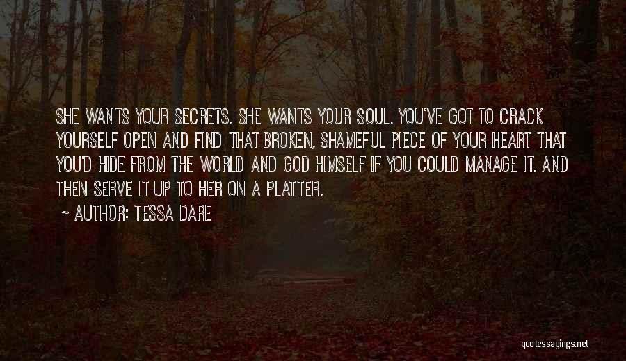 Tessa Dare Quotes: She Wants Your Secrets. She Wants Your Soul. You've Got To Crack Yourself Open And Find That Broken, Shameful Piece