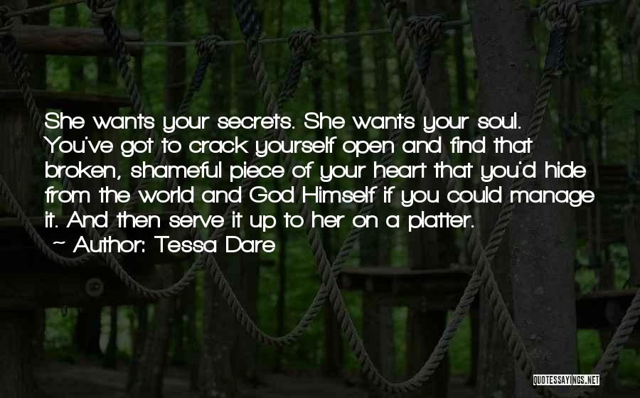 Tessa Dare Quotes: She Wants Your Secrets. She Wants Your Soul. You've Got To Crack Yourself Open And Find That Broken, Shameful Piece