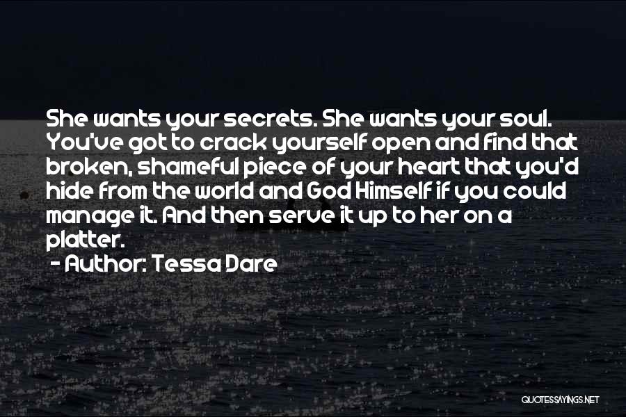 Tessa Dare Quotes: She Wants Your Secrets. She Wants Your Soul. You've Got To Crack Yourself Open And Find That Broken, Shameful Piece