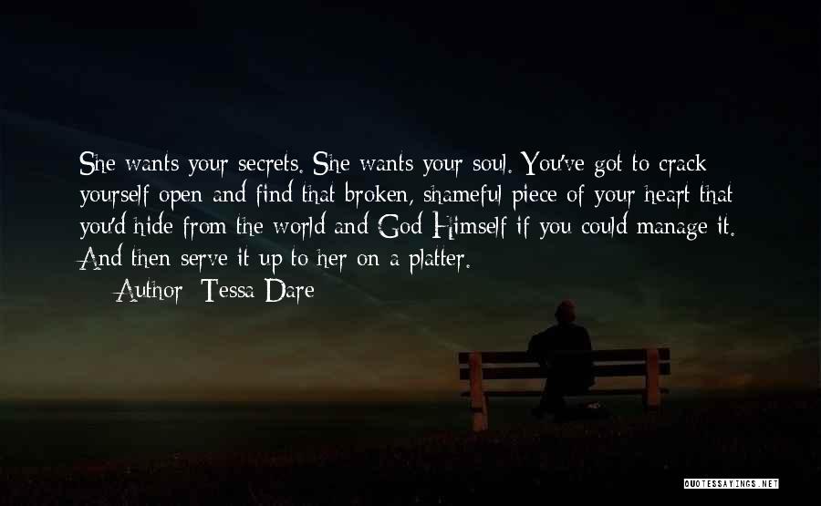 Tessa Dare Quotes: She Wants Your Secrets. She Wants Your Soul. You've Got To Crack Yourself Open And Find That Broken, Shameful Piece