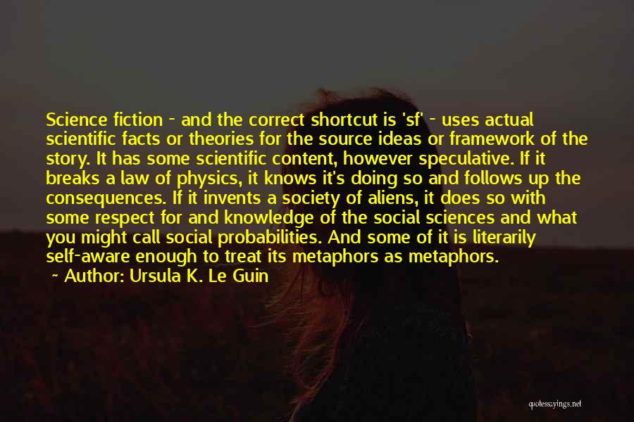 Ursula K. Le Guin Quotes: Science Fiction - And The Correct Shortcut Is 'sf' - Uses Actual Scientific Facts Or Theories For The Source Ideas