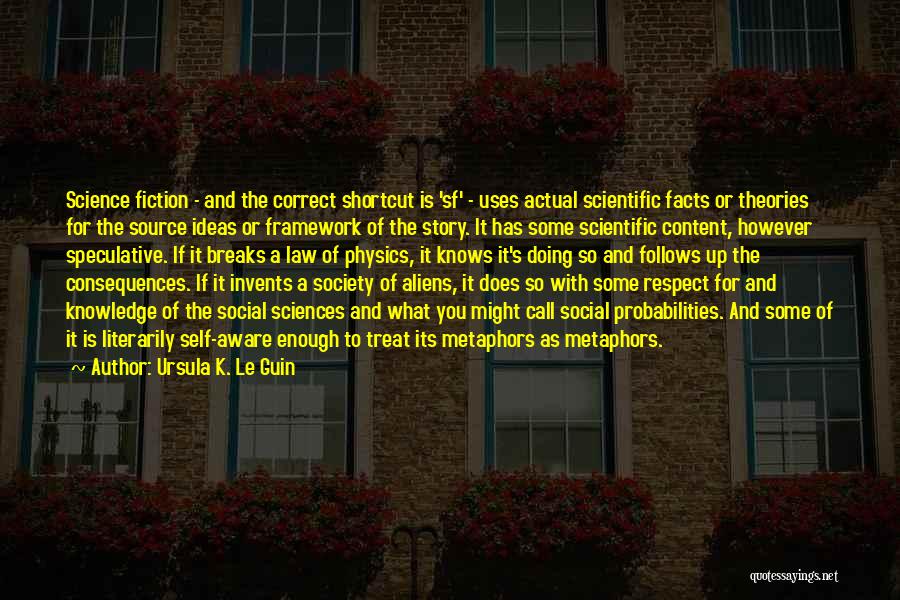 Ursula K. Le Guin Quotes: Science Fiction - And The Correct Shortcut Is 'sf' - Uses Actual Scientific Facts Or Theories For The Source Ideas