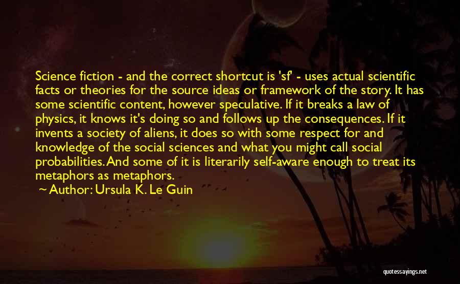 Ursula K. Le Guin Quotes: Science Fiction - And The Correct Shortcut Is 'sf' - Uses Actual Scientific Facts Or Theories For The Source Ideas