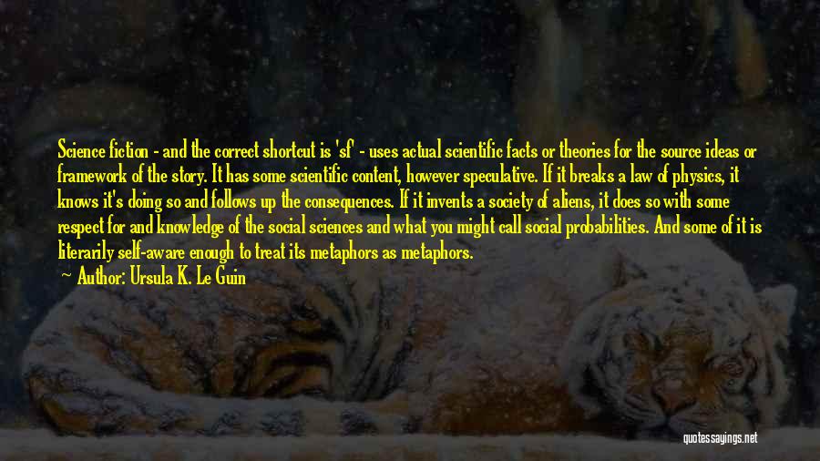 Ursula K. Le Guin Quotes: Science Fiction - And The Correct Shortcut Is 'sf' - Uses Actual Scientific Facts Or Theories For The Source Ideas