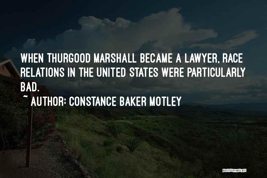 Constance Baker Motley Quotes: When Thurgood Marshall Became A Lawyer, Race Relations In The United States Were Particularly Bad.