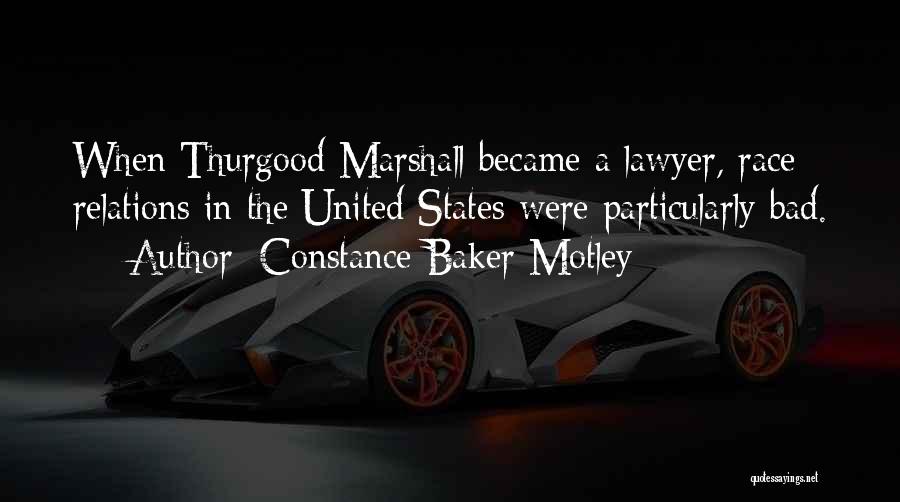 Constance Baker Motley Quotes: When Thurgood Marshall Became A Lawyer, Race Relations In The United States Were Particularly Bad.