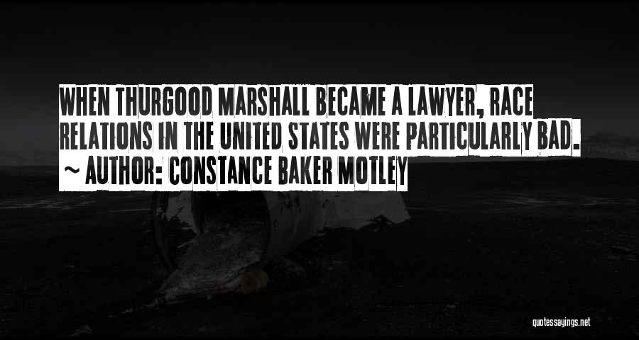 Constance Baker Motley Quotes: When Thurgood Marshall Became A Lawyer, Race Relations In The United States Were Particularly Bad.