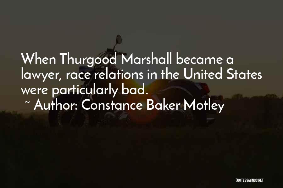 Constance Baker Motley Quotes: When Thurgood Marshall Became A Lawyer, Race Relations In The United States Were Particularly Bad.
